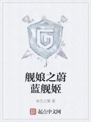 舰娘之蔚蓝舰姬太监了