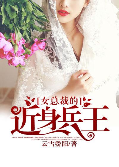 女总裁的近身兵王云雪娇阳TXT免费