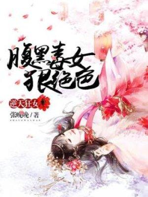 逆天狂女腹黑毒女狠绝色 张晚晚