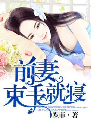 前妻束手就寝全文免费阅读