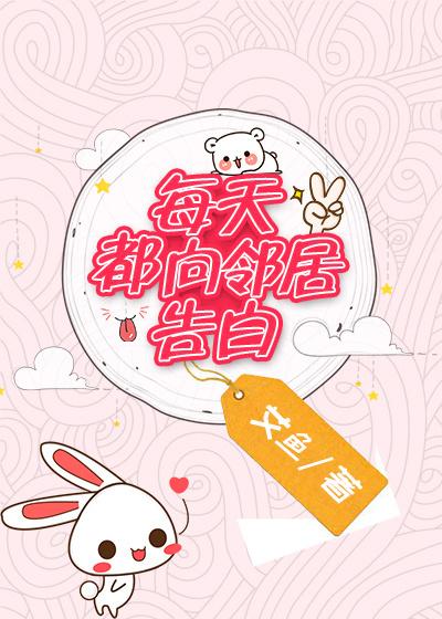 每天都向邻居告白 作者艾鱼