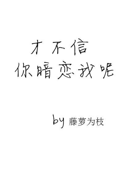 才不信你暗恋我呢-藤萝为枝