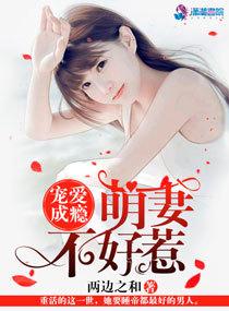 宠爱成瘾萌妻不好惹百度资源