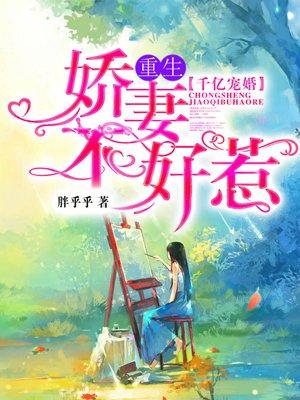 千亿宠婚重生娇妻不好惹 胖乎乎