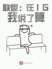 联盟在ig我说了算全文免费阅读