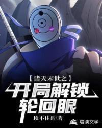 诸天末世之开局解锁轮回眼笔趣阁