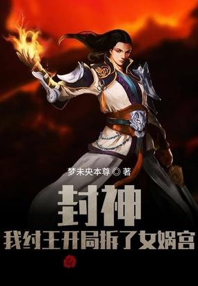 封神我纣王开局拆了女娲宫梦未央本尊