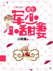 重生军少小甜妻 小阿毒