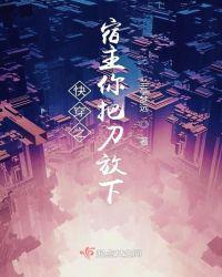 快穿之宿主你把刀放下我吧