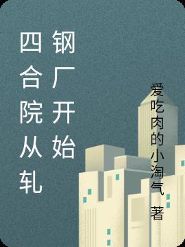 四合院从轧钢厂开始制霸全球免费阅读