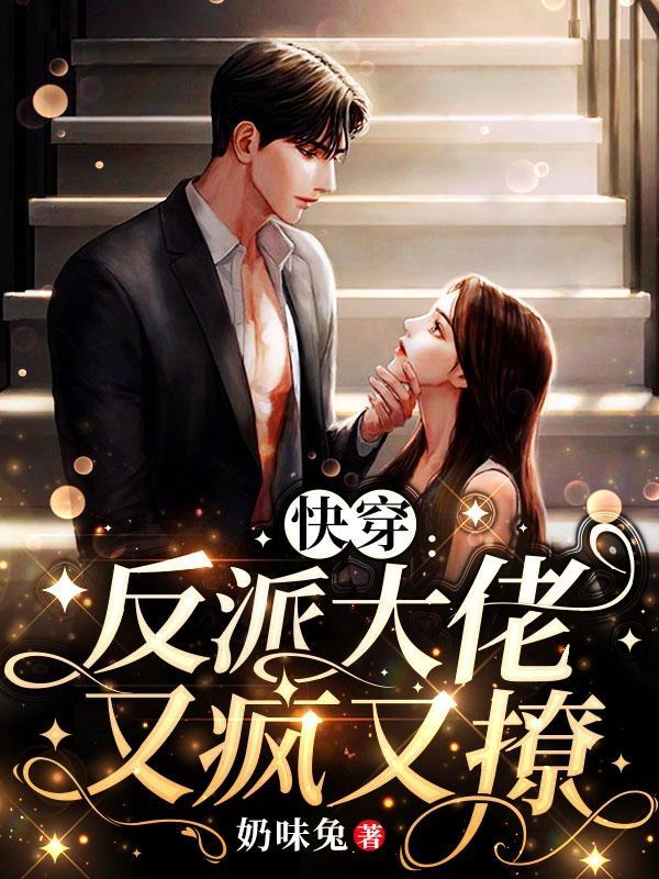 快穿反派大佬又疯又撩 奶味兔