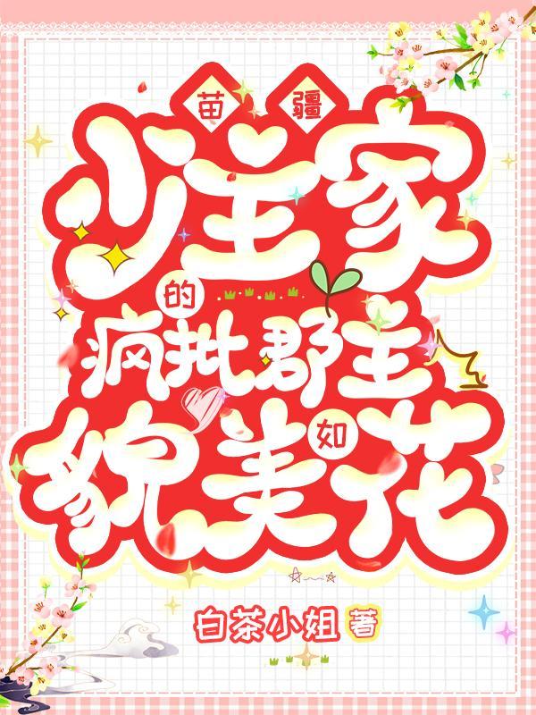 苗疆少主家的疯批郡主貌美如花 百度