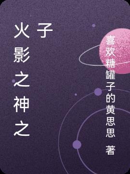火影之神之子 喜欢糖罐子的黄思思