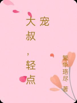 大叔轻轻宠我