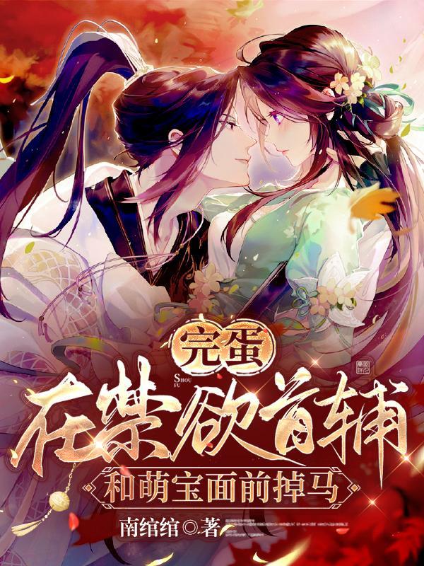 完蛋!在禁欲首辅和萌宝面前掉马 南绾绾