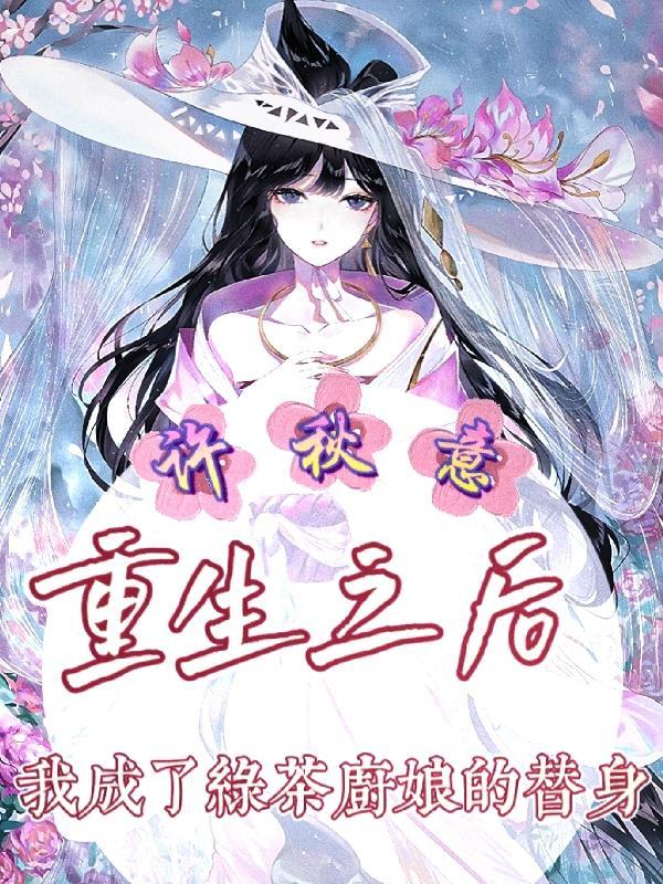 重生之后我成了绿茶厨娘的替身 许秋意