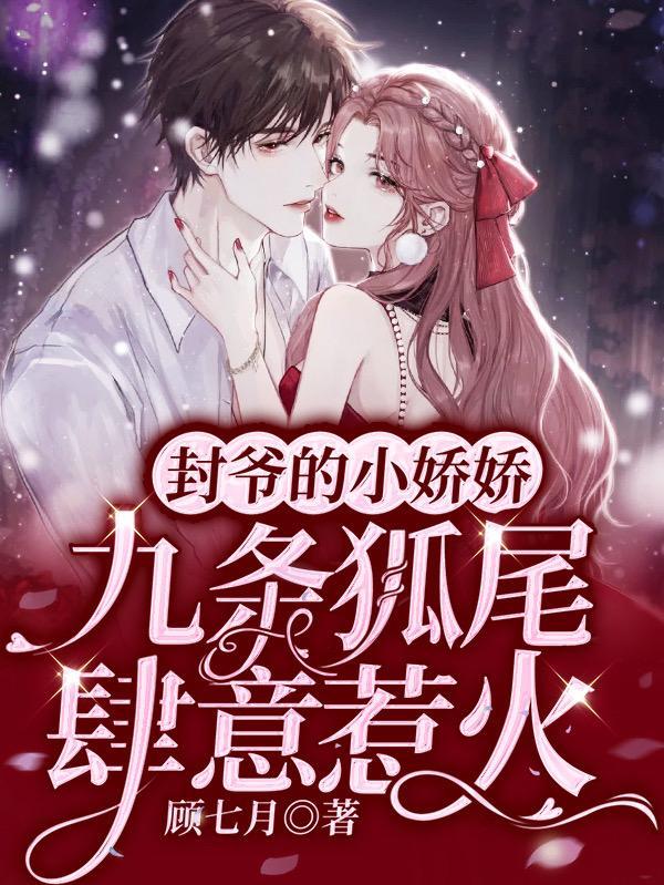 封爷的小娇娇九条狐尾肆意惹火 顾七月