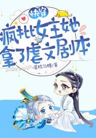 快穿疯批女主她拿了虐文剧本蛋糕与