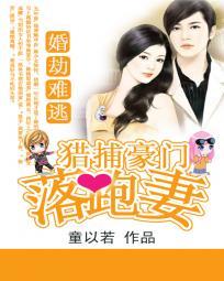 婚劫难逃猎捕豪门落跑妻 童以若
