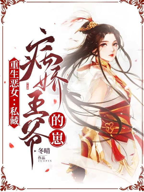 重生恶女私藏病娇王爷的崽 冬晴