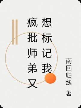 疯批师弟又想标记我书包网