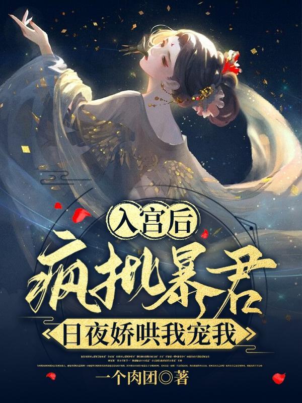 入宫后疯批暴君日夜娇哄我宠我