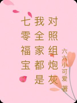 七零福宝我全家都是对照组炮灰 六六小可爱