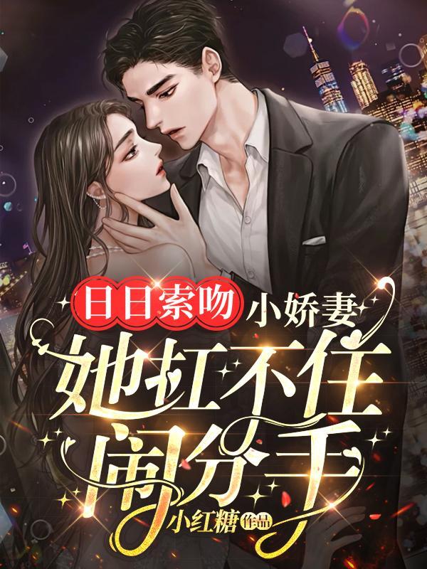 日日索吻小娇妻她扛不住闹分手 小红糖