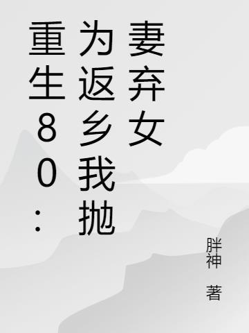 重生80为返乡我抛妻弃女_