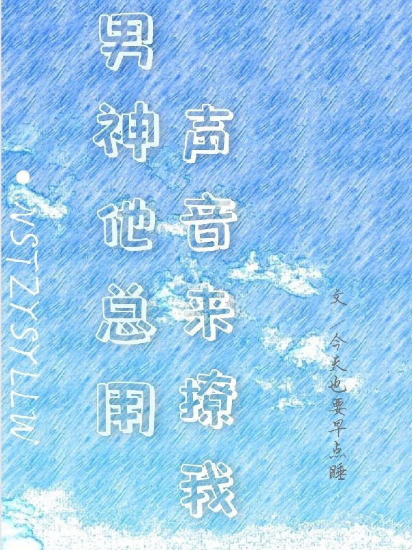 男神他总用声音来撩我百度