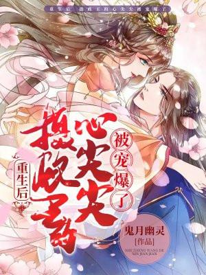 重生后摄政王的心尖尖被宠爆了