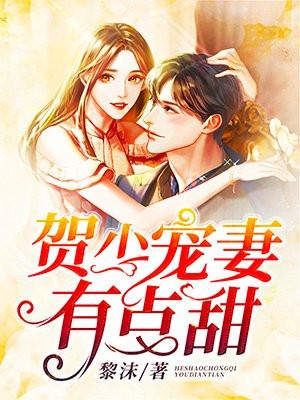 贺少宠妻有点甜看男女过性生活视频