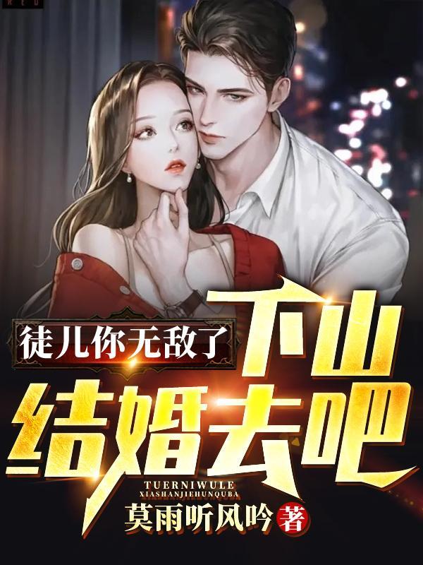 徒儿你无敌了下山结婚去吧