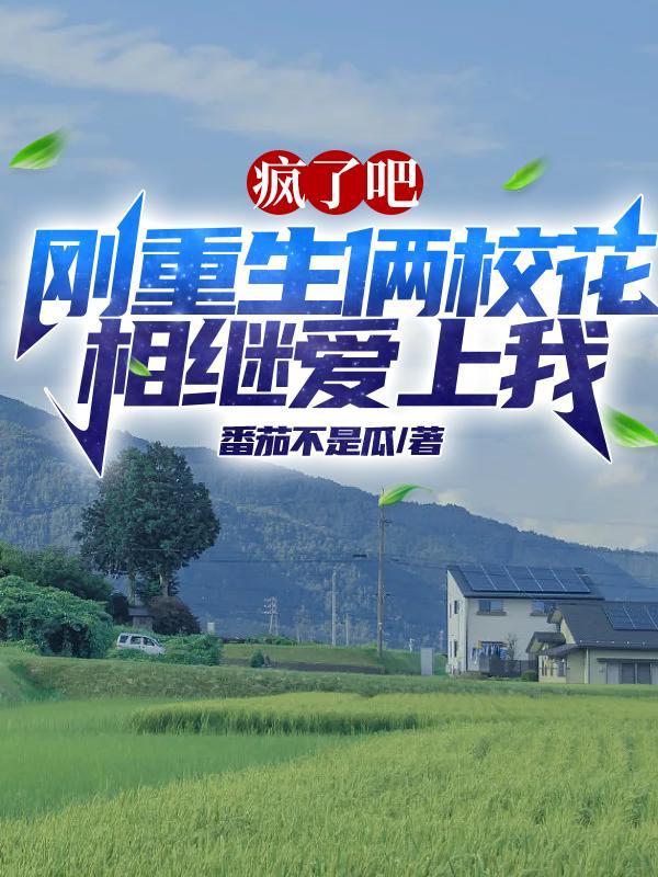 疯了吧刚重生俩校花相继爱上我