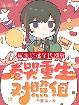 咸鱼穿越年代剧后卷哭重生对照组作者千萝绿