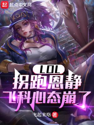 lol拐跑恩静飞科心态崩了