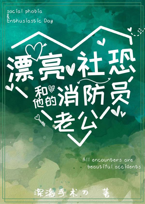 漂亮社恐和他的消防员老公by