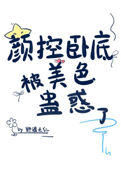 颜控卧底遇上美人魔尊作者野渡无仁