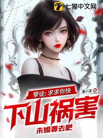 孽徒求求你快下山祸害未婚妻去吧 潘小歪