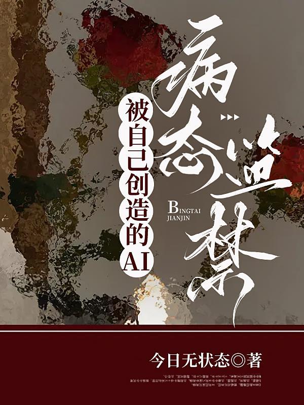 被自己创造的ai病态监禁未删减