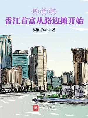 四合院香江首富从路边摊开始醉酒千