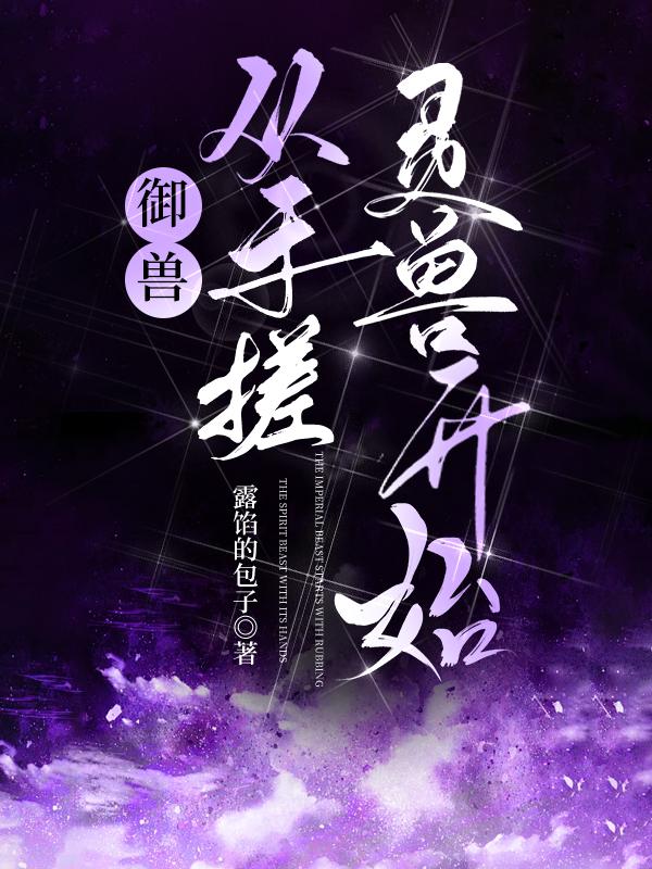 御兽从手搓灵兽开始露馅的包子