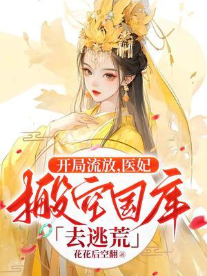 医妃搬空国库去逃荒短剧