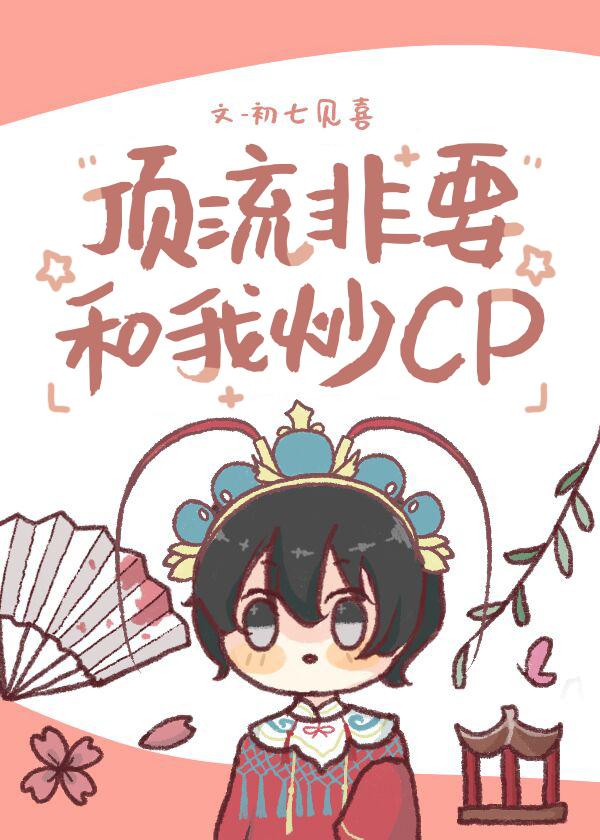 顶流非要和我炒cp初七见喜 免费阅读