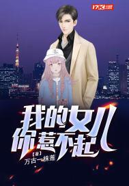 我的女儿你惹不起全文免费阅读
