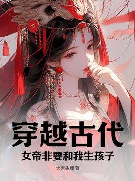 穿越古代女帝非要和我生孩子