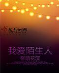 我爱陌生人与狼同眠 柳暗花溟