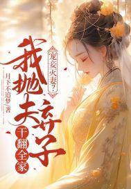 宠妾灭妻我抛夫弃子干翻全家