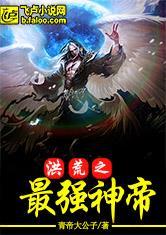 洪荒之最强天帝在线阅读