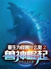 重生为怪兽什么鬼2兽神崛起动态免费完整版观看